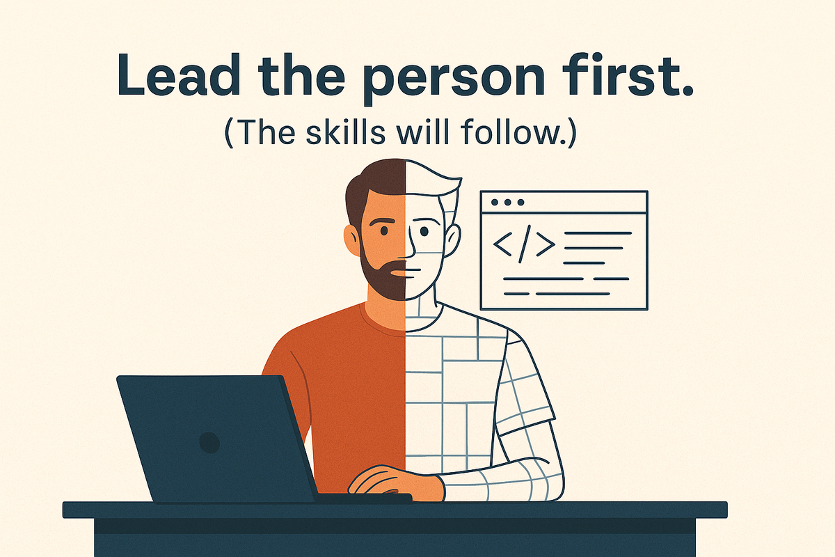 Lead the person first. The skills will follow.