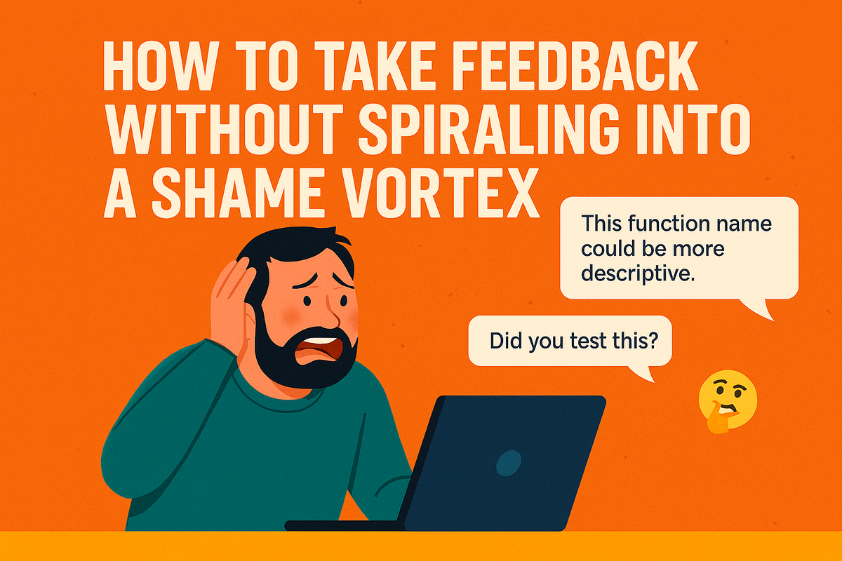 How to take feedback without spiraling into a shame vortex.